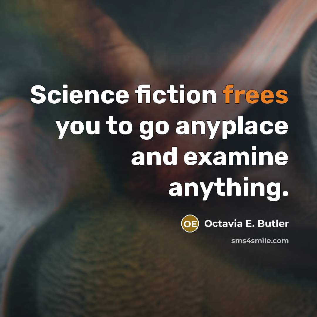 “Science fiction frees you to go anyplace and examine anything.” quote by Octavia E. Butler