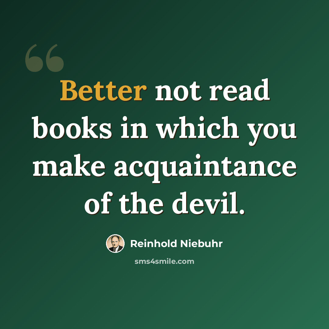 “Better not read books in which you make acquaintance of the devil.” quote by Reinhold Niebuhr