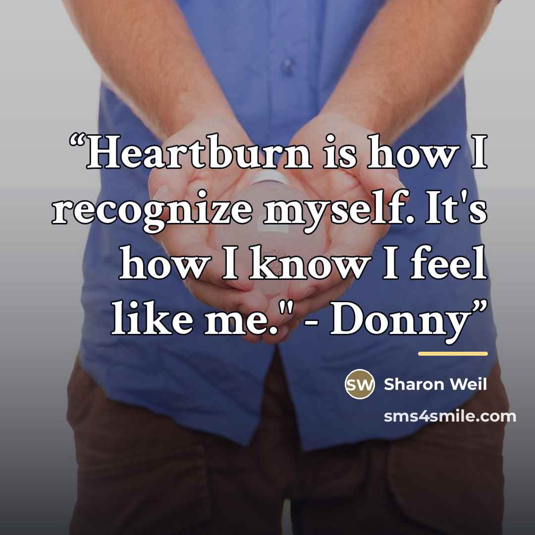“Heartburn is how I recognize myself. It's how I know I feel like me." - Donny” quote by Sharon Weil