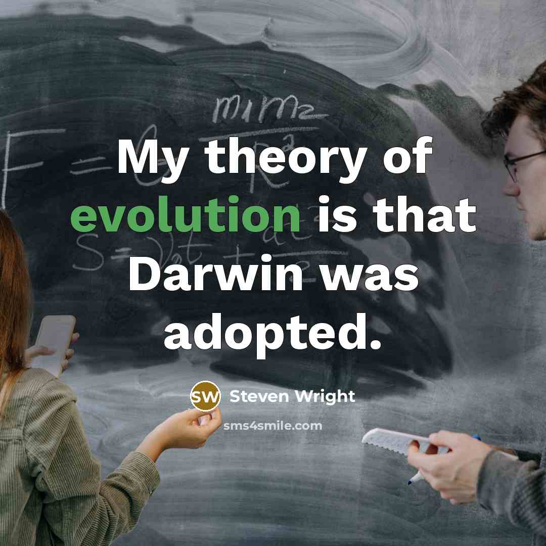 “My theory of evolution is that Darwin was adopted.” quote by Steven Wright