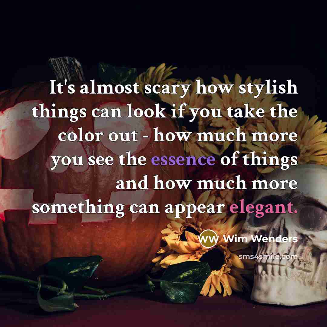 “It's almost scary how stylish things can look if you take the color out - how much more you see the essence of things and how much more something can appear elegant.” quote by Wim Wenders