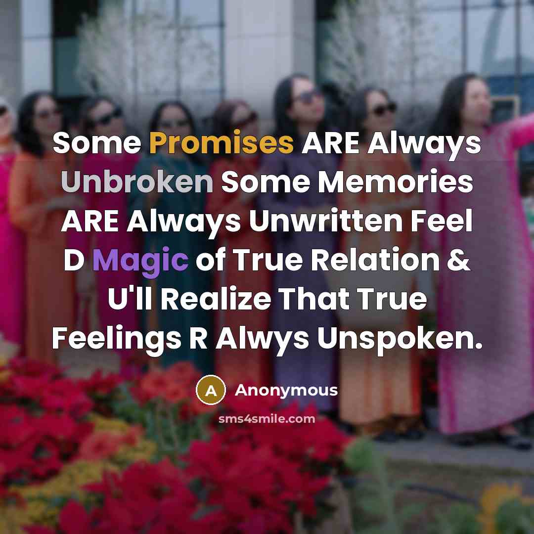“Some Promises ARE Always Unbroken Some Memories ARE Always Unwritten Feel D Magic of True Relation & U'll Realize That True Feelings R Alwys Unspoken.” quote by Anonymous