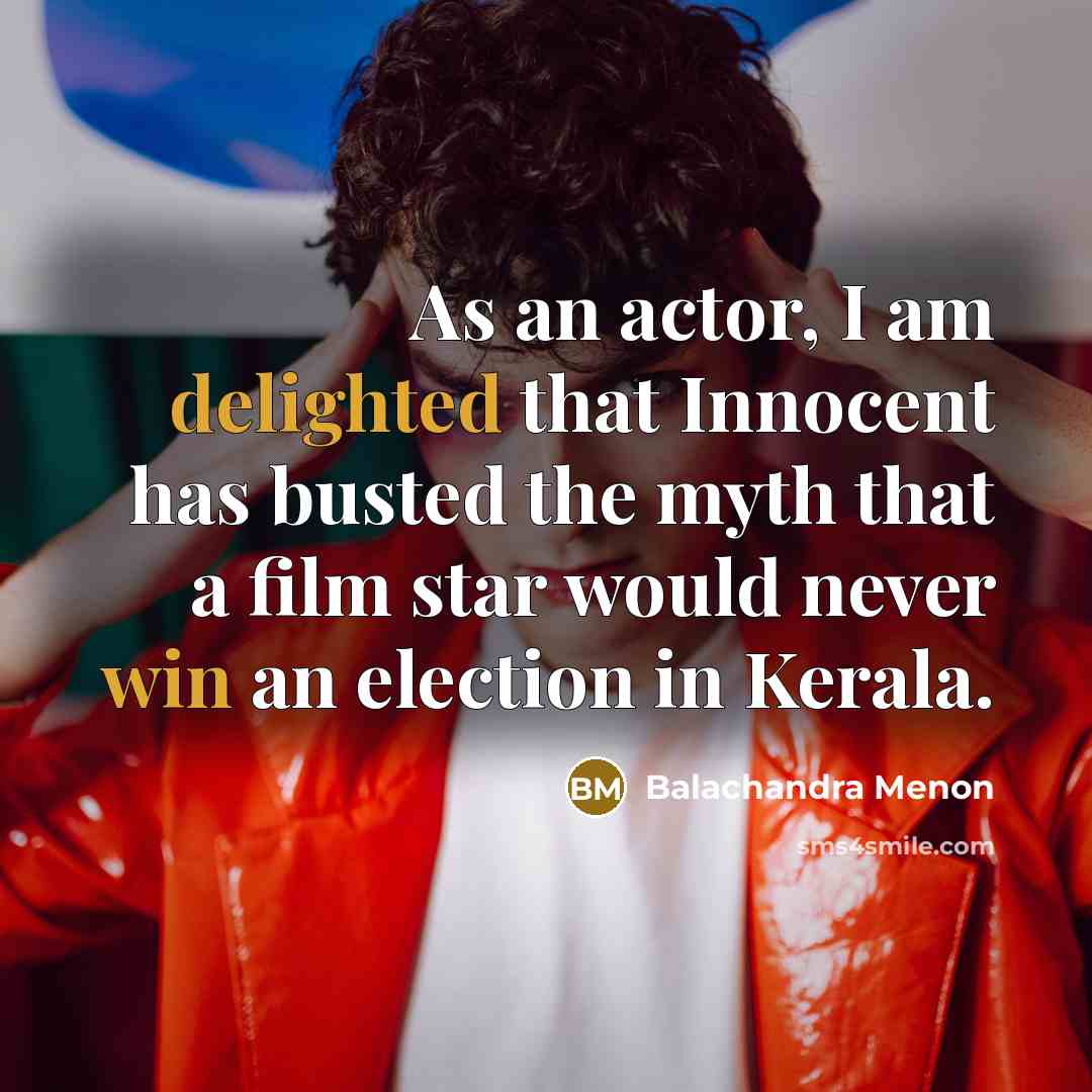 “As an actor, I am delighted that Innocent has busted the myth that a film star would never win an election in Kerala.” quote by Balachandra Menon