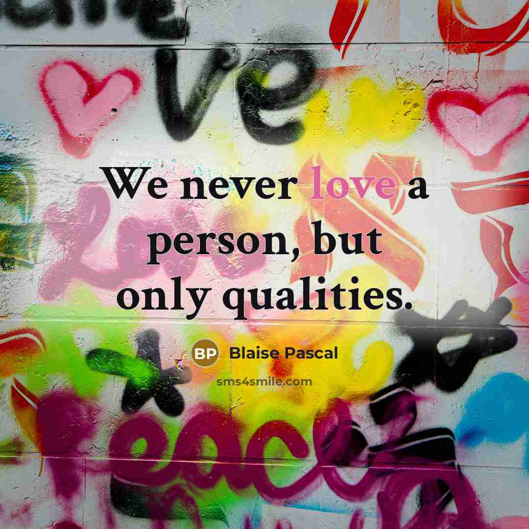 “We never love a person, but only qualities.” quote by Blaise Pascal