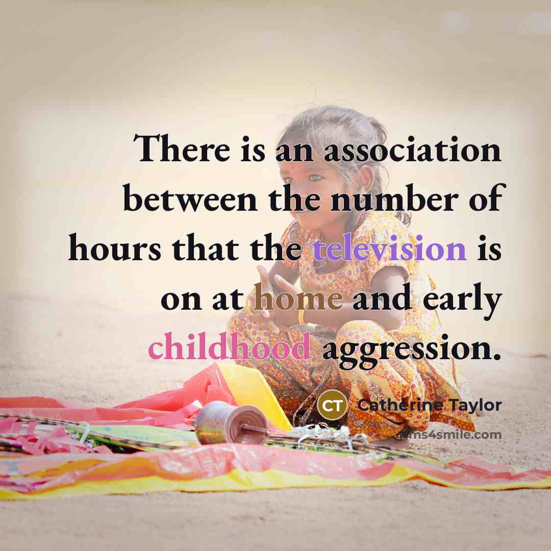 “There is an association between the number of hours that the television is on at home and early childhood aggression.” quote by Catherine Taylor