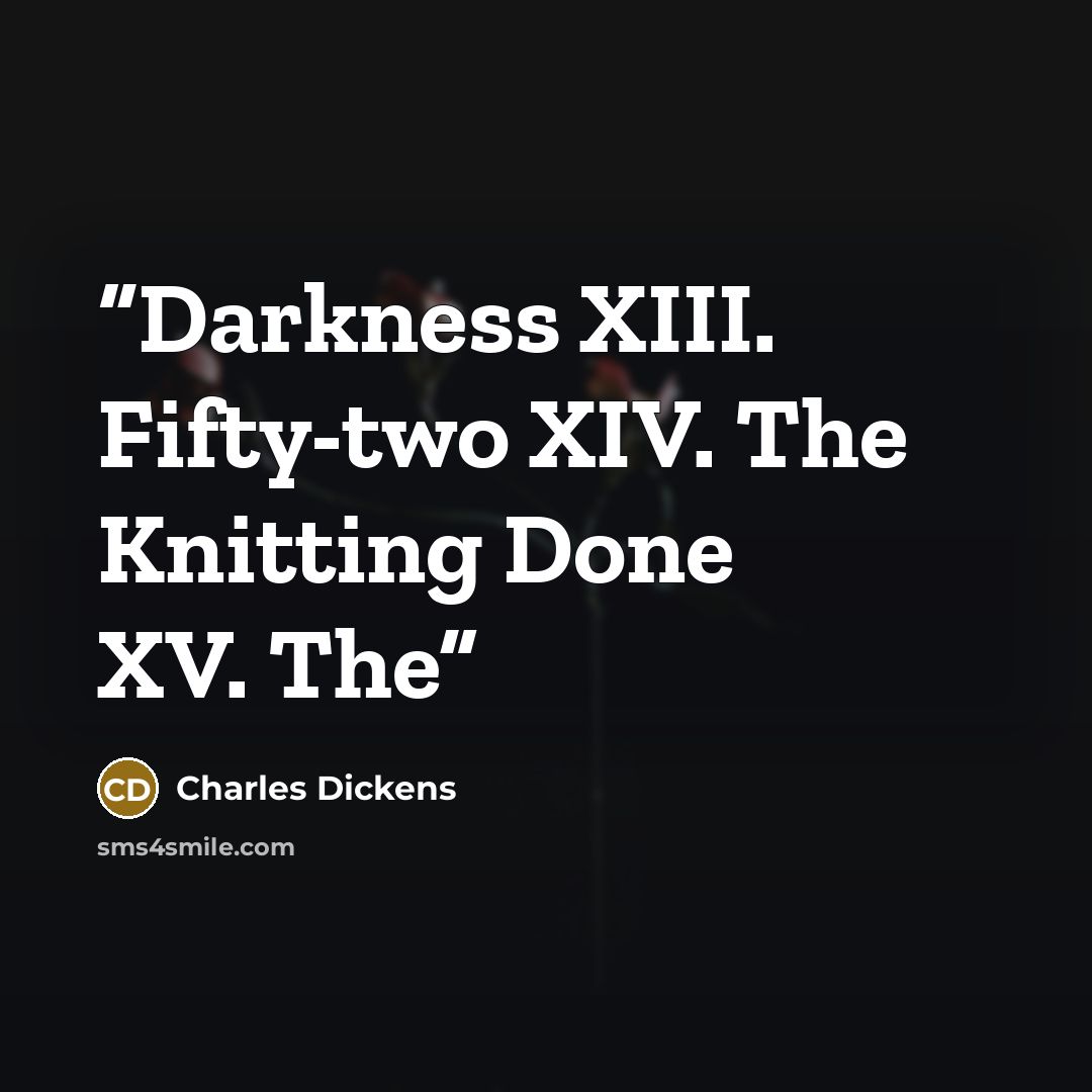 “Darkness XIII. Fifty-two XIV. The Knitting Done XV. The” quote by Charles Dickens