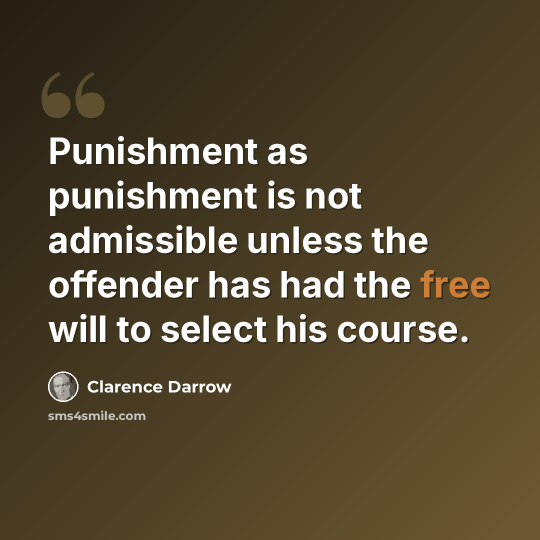 “Punishment as punishment is not admissible unless the offender has had the free will to select his course.” quote by Clarence Darrow