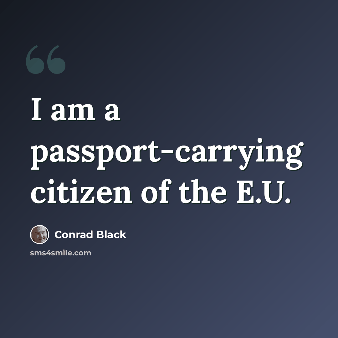 “I am a passport-carrying citizen of the E.U.” quote by Conrad Black