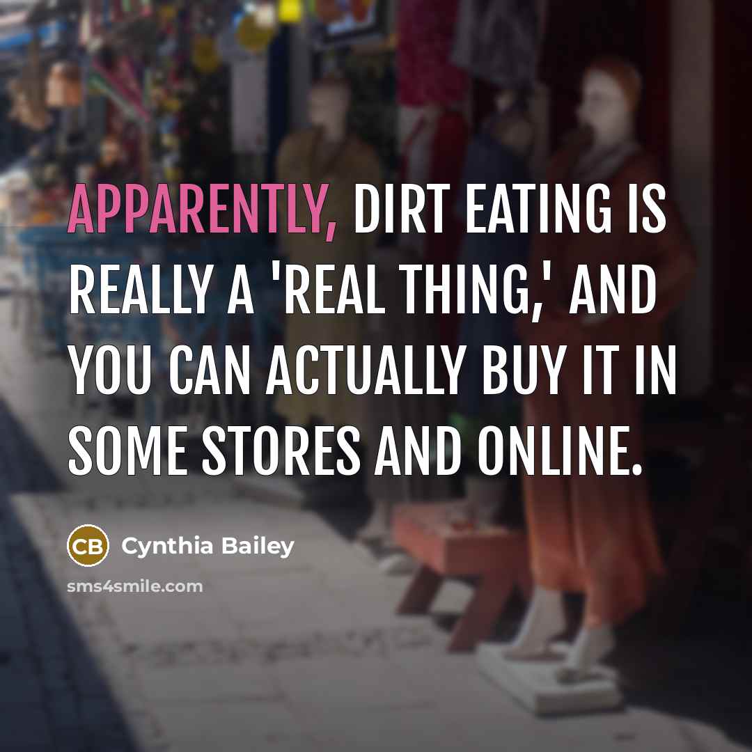 “Apparently, dirt eating is really a 'real thing,' and you can actually buy it in some stores and online.” quote by Cynthia Bailey