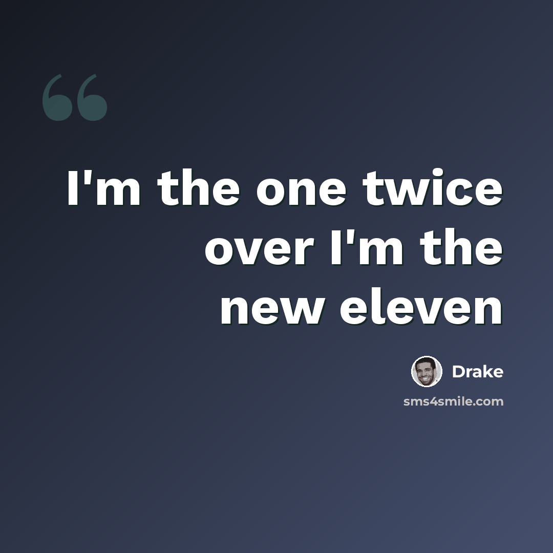 “I'm the one twice over I'm the new eleven” quote by Drake