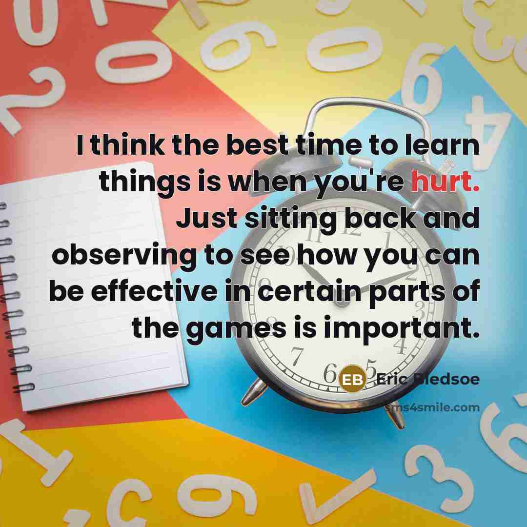 “I think the best time to learn things is when you're hurt. Just sitting back and observing to see how you can be effective in certain parts of the games is important.” quote by Eric Bledsoe