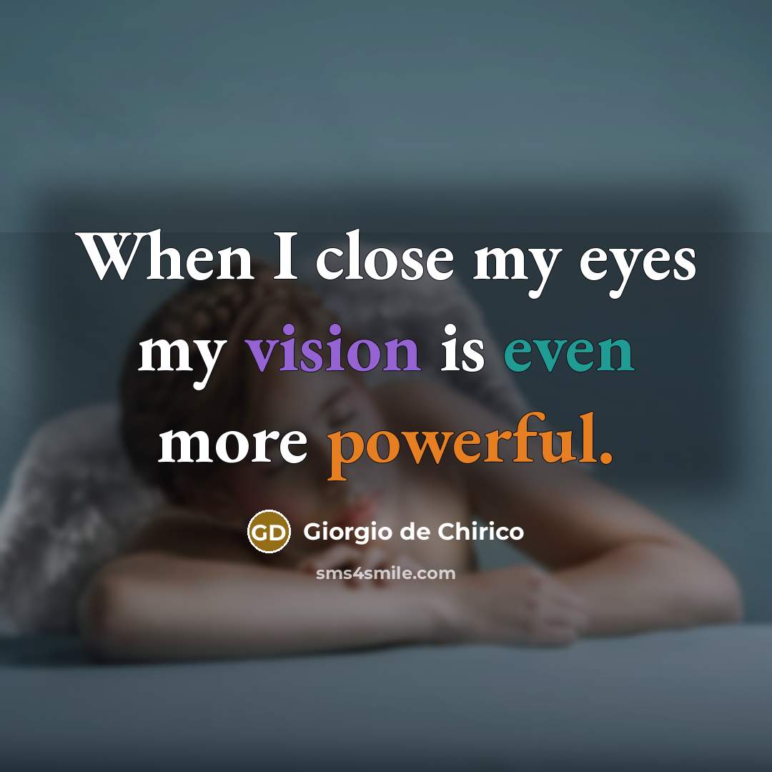 “When I close my eyes my vision is even more powerful.” quote by Giorgio de Chirico
