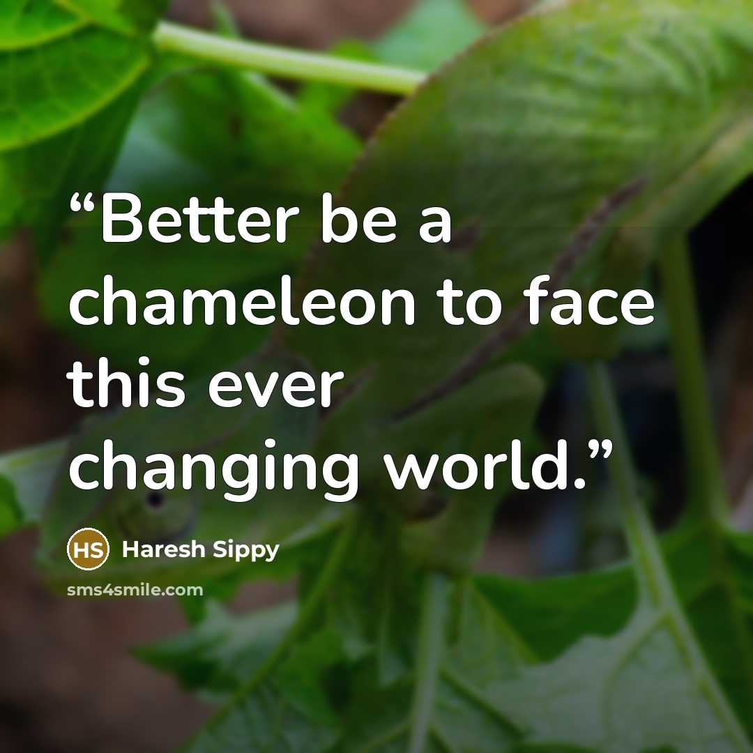 “Better be a chameleon to face this ever changing world.” quote by Haresh Sippy