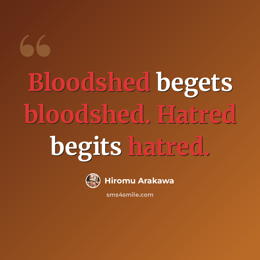 “Bloodshed begets bloodshed. Hatred begits hatred.” quote by Hiromu Arakawa