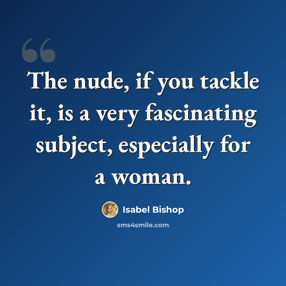 “The nude, if you tackle it, is a very fascinating subject, especially for a woman.” quote by Isabel Bishop