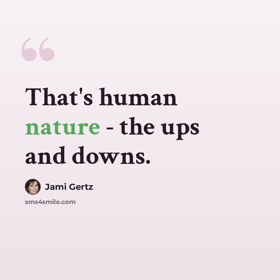 “That's human nature - the ups and downs.” quote by Jami Gertz