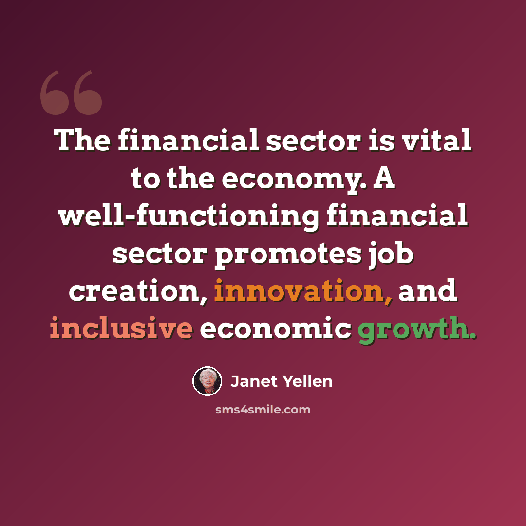 “The financial sector is vital to the economy. A well-functioning financial sector promotes job creation, innovation, and inclusive economic growth.” quote by Janet Yellen