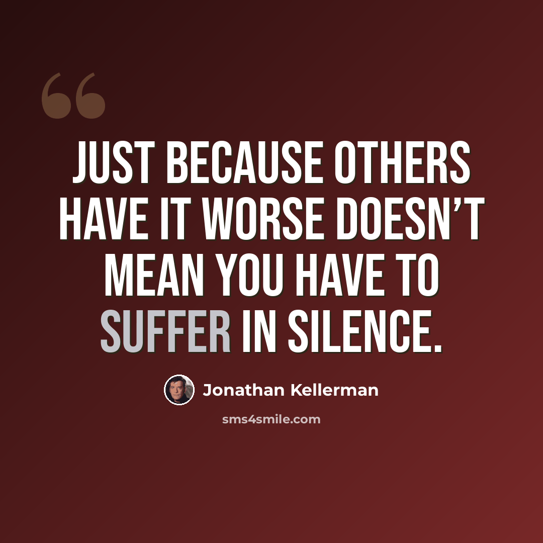“Just because others have it worse doesn’t mean you have to suffer in silence.” quote by Jonathan Kellerman