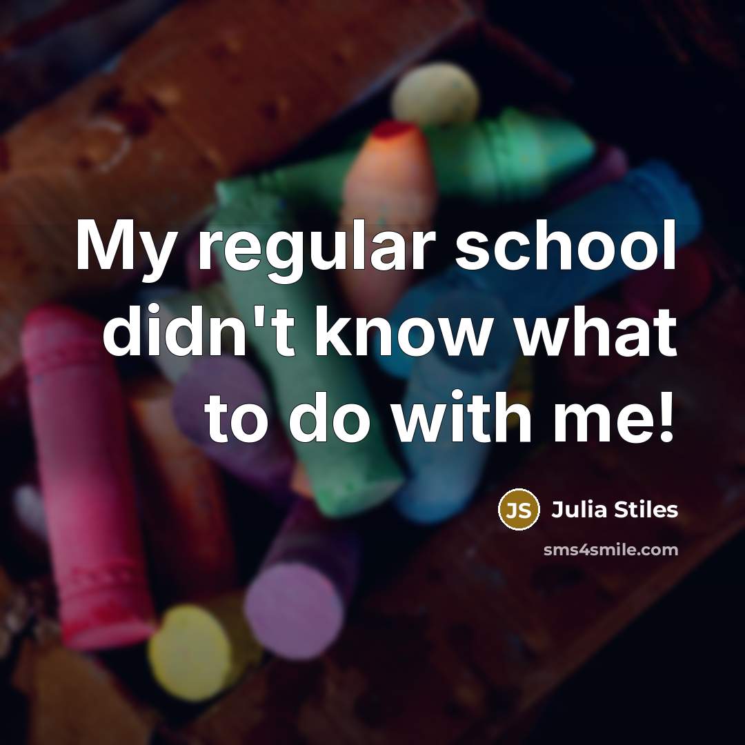 “My regular school didn't know what to do with me!” quote by Julia Stiles