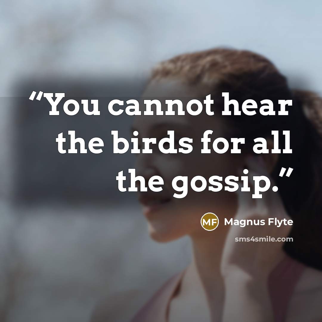 “You cannot hear the birds for all the gossip.” quote by Magnus Flyte