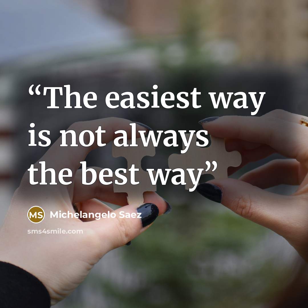 “The easiest way is not always the best way” quote by Michelangelo Saez