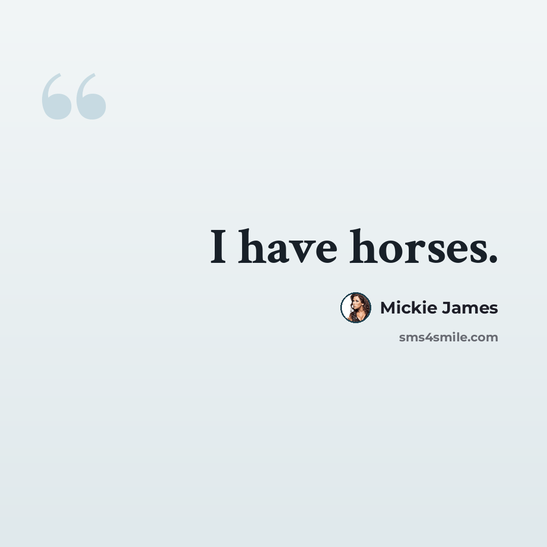 “I have horses.” quote by Mickie James