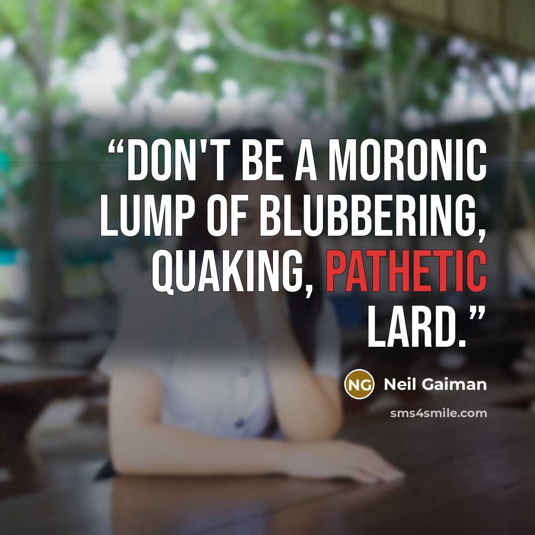 “Don't be a moronic lump of blubbering, quaking, pathetic lard.” quote by Neil Gaiman