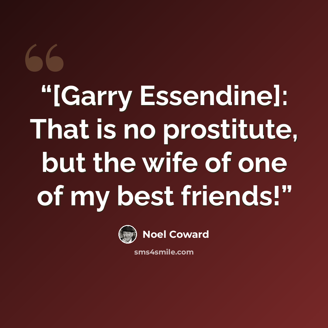 “[Garry Essendine]: That is no prostitute, but the wife of one of my best friends!” quote by Noël Coward