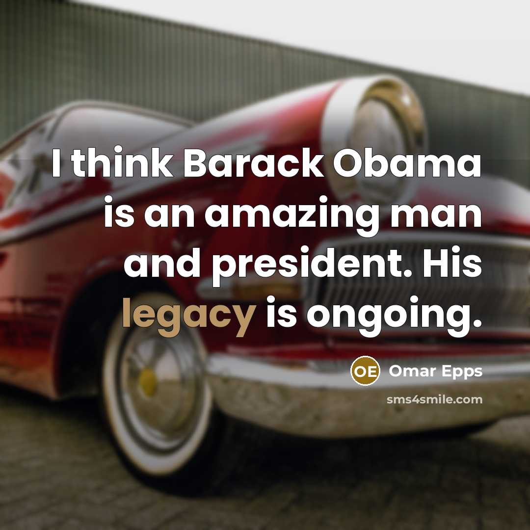 “I think Barack Obama is an amazing man and president. His legacy is ongoing.” quote by Omar Epps