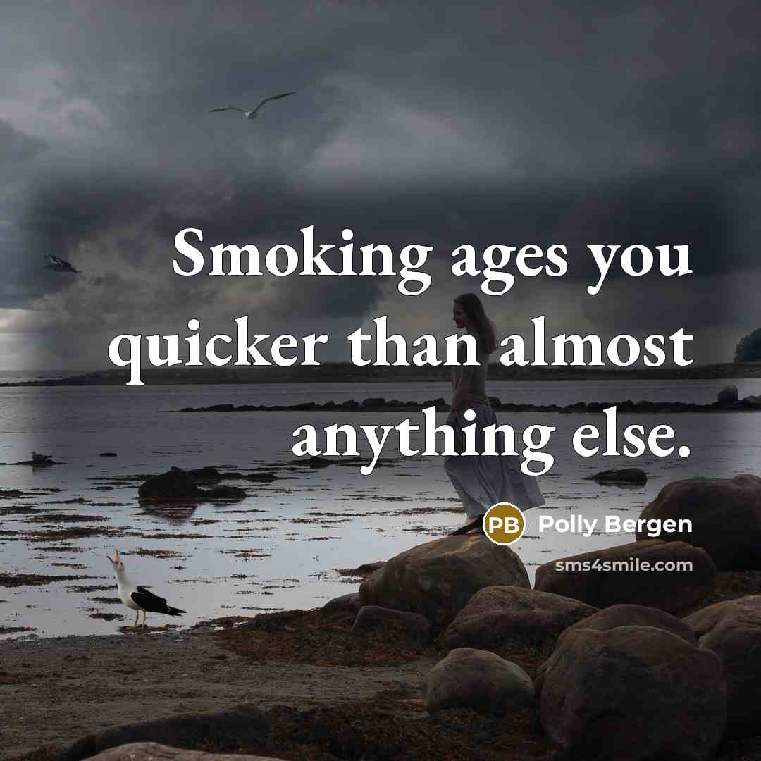 “Smoking ages you quicker than almost anything else.” quote by Polly Bergen