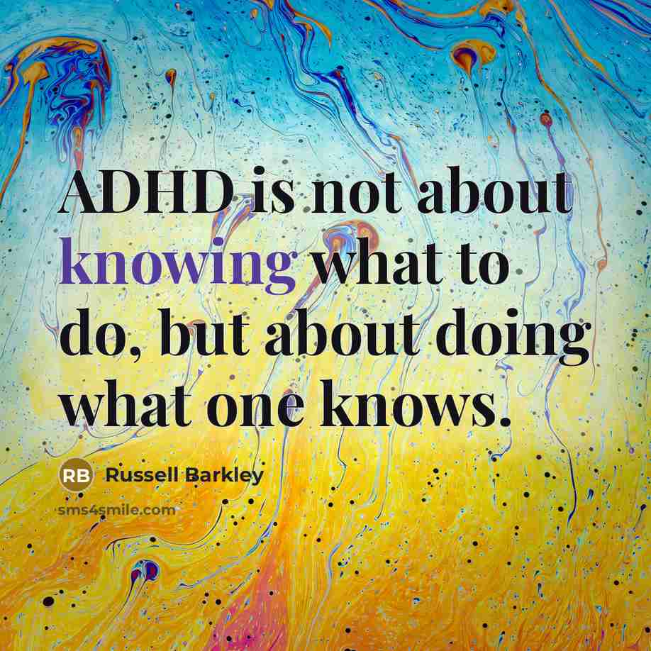 “ADHD is not about knowing what to do, but about doing what one knows.” quote by Russell Barkley