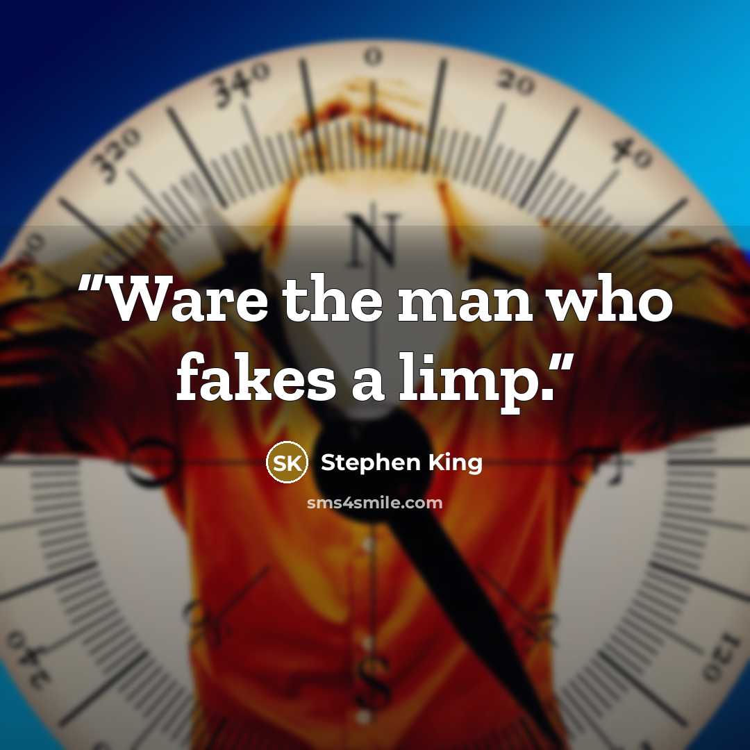 “Ware the man who fakes a limp.” quote by Stephen King