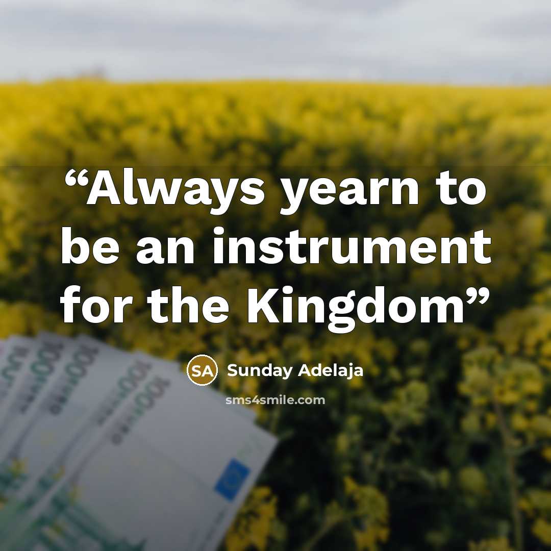 “Always yearn to be an instrument for the Kingdom” quote by Sunday Adelaja