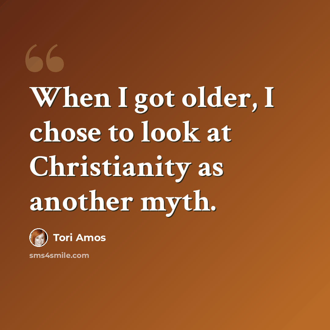 “When I got older, I chose to look at Christianity as another myth.” quote by Tori Amos