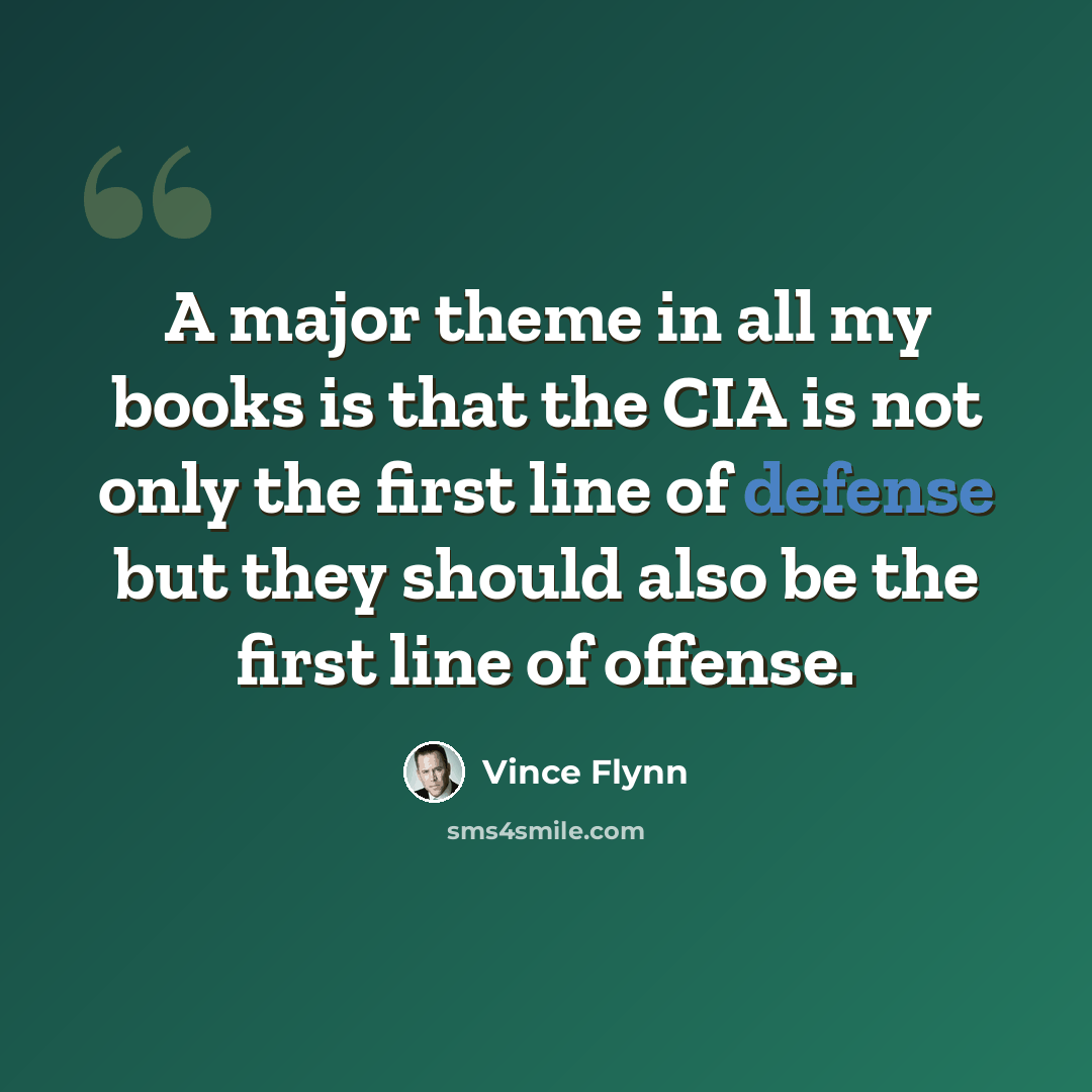 “A major theme in all my books is that the CIA is not only the first line of defense but they should also be the first line of offense.” quote by Vince Flynn