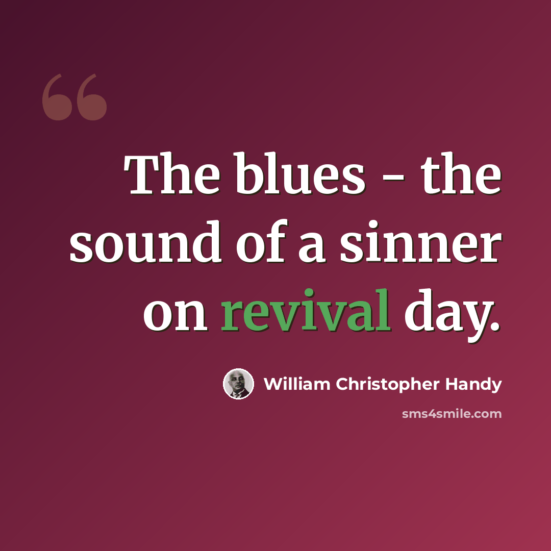 “The blues - the sound of a sinner on revival day.” quote by William Christopher Handy