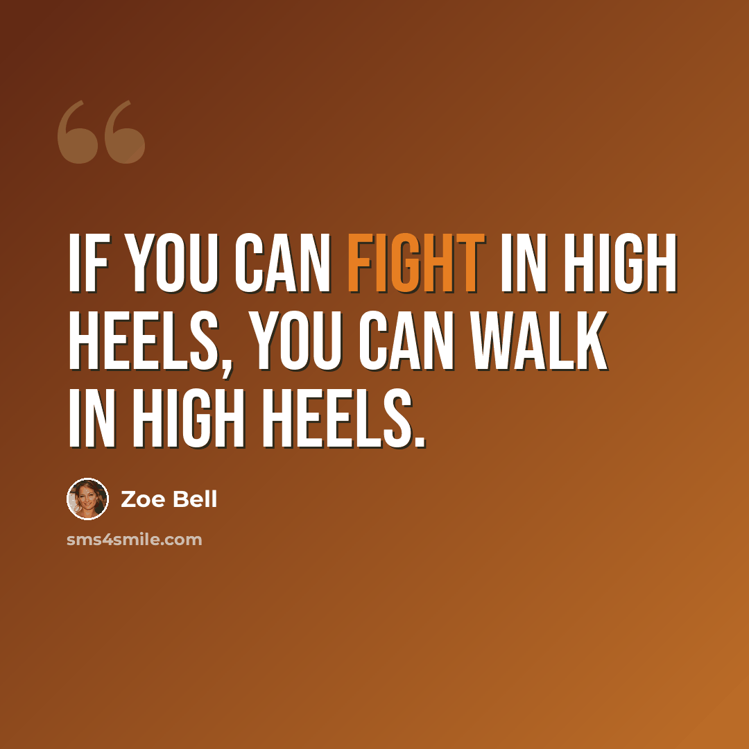 “If you can fight in high heels, you can walk in high heels.” quote by Zoe Bell