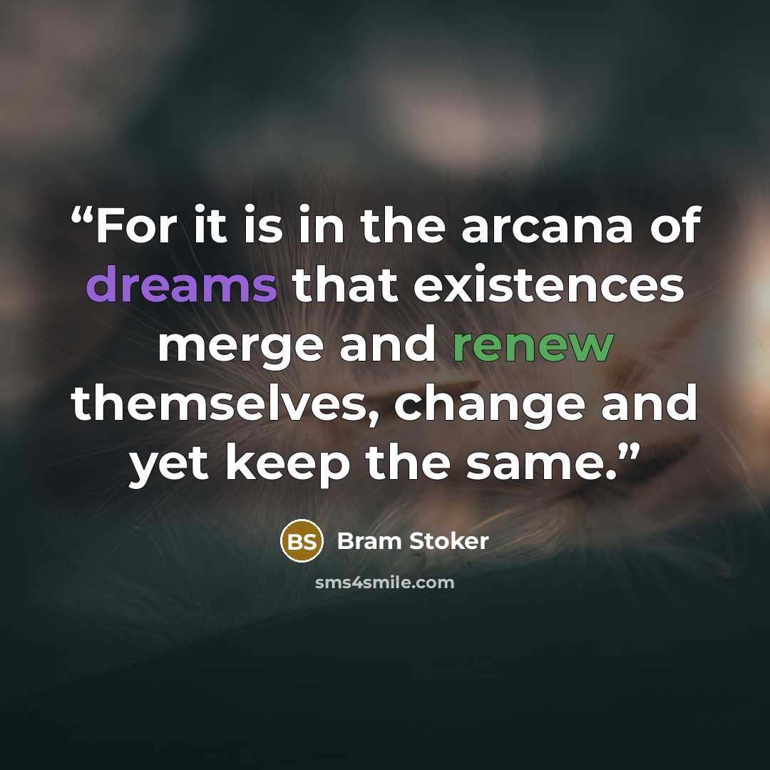 “For it is in the arcana of dreams that existences merge and renew themselves, change and yet keep the same.” quote by Bram Stoker