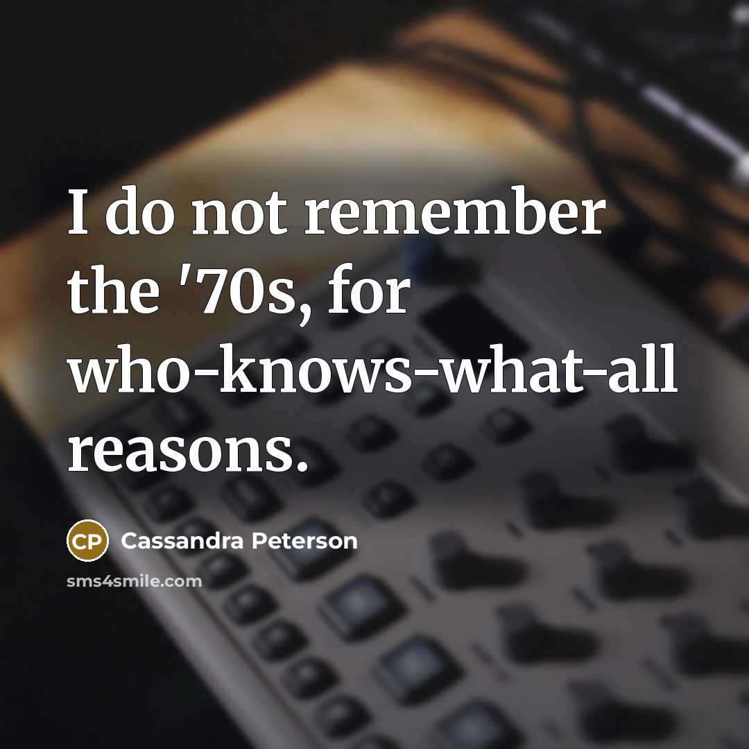 “I do not remember the '70s, for who-knows-what-all reasons.” quote by Cassandra Peterson