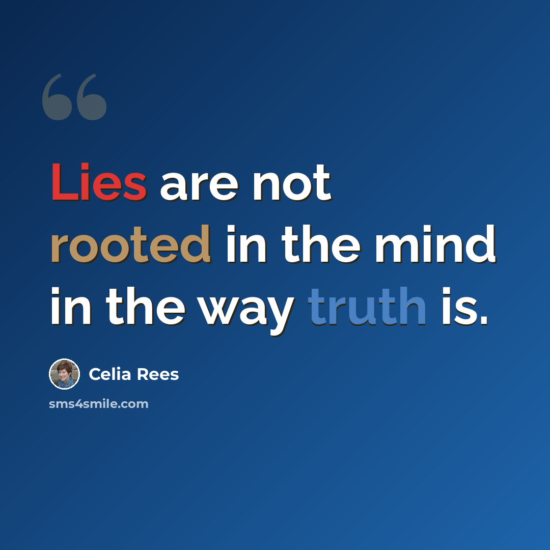 “Lies are not rooted in the mind in the way truth is.” quote by Celia Rees
