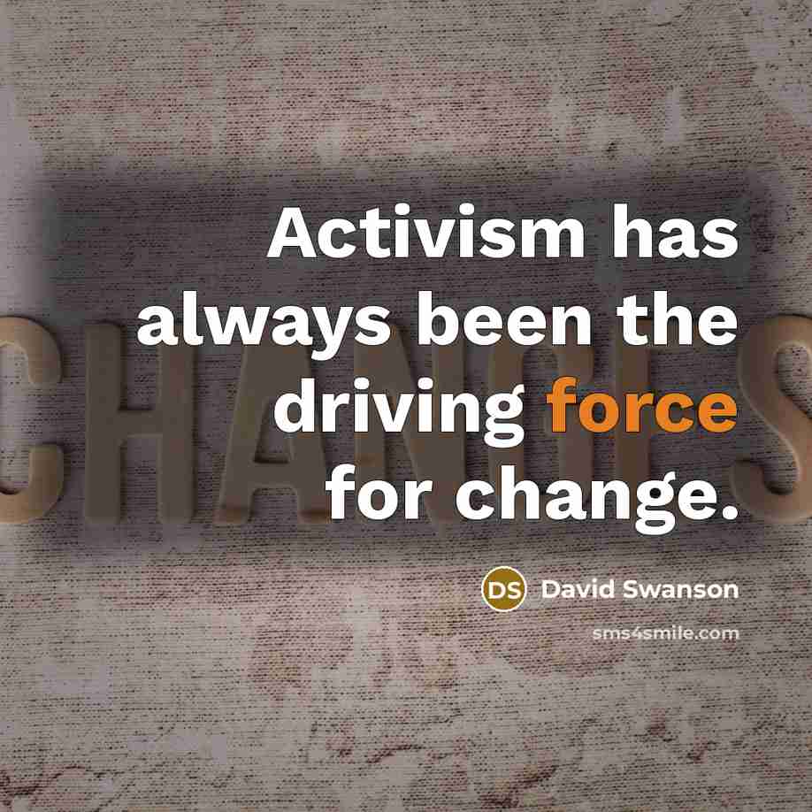 “Activism has always been the driving force for change.” quote by David Swanson