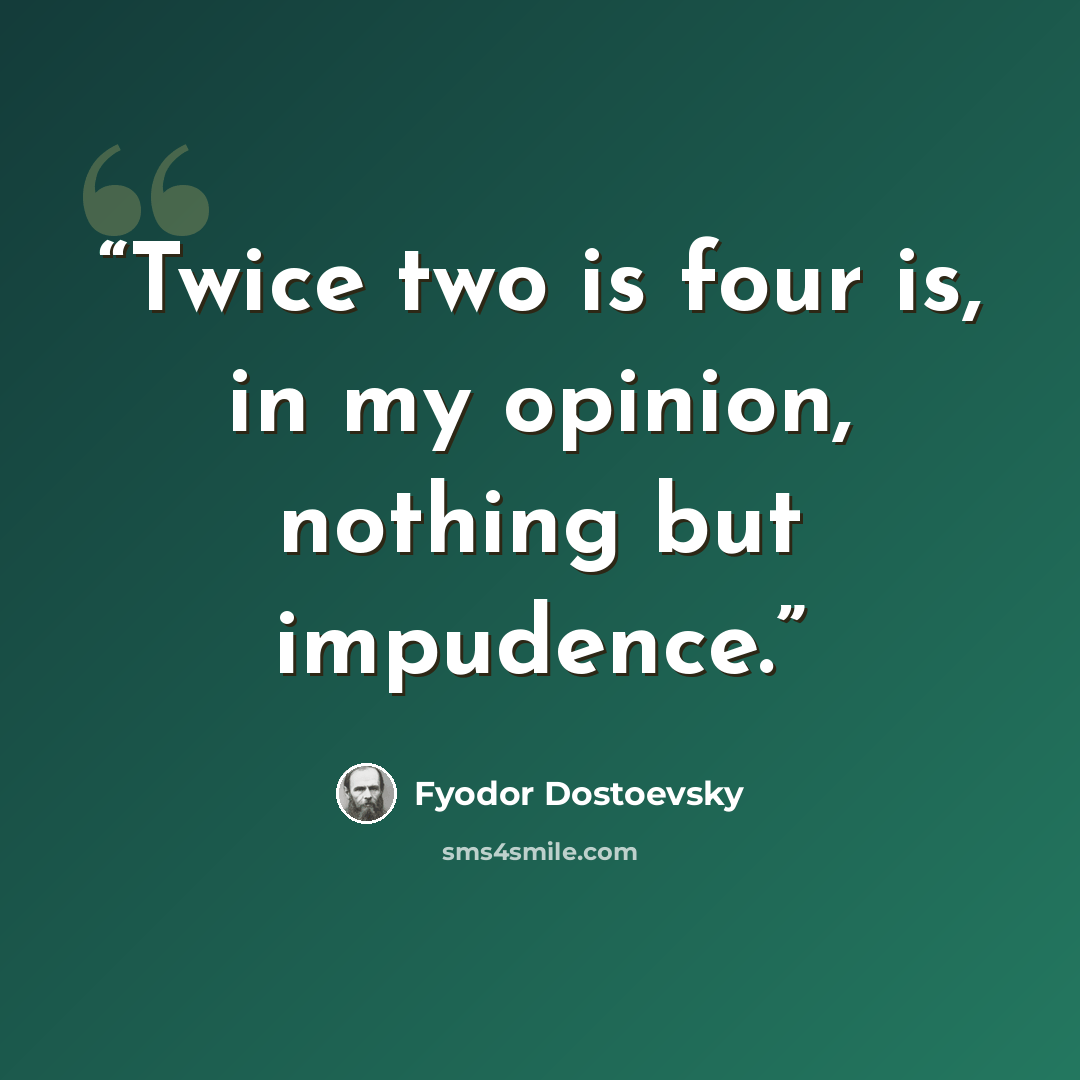 “Twice two is four is, in my opinion, nothing but impudence.” quote by Fyodor Dostoevsky