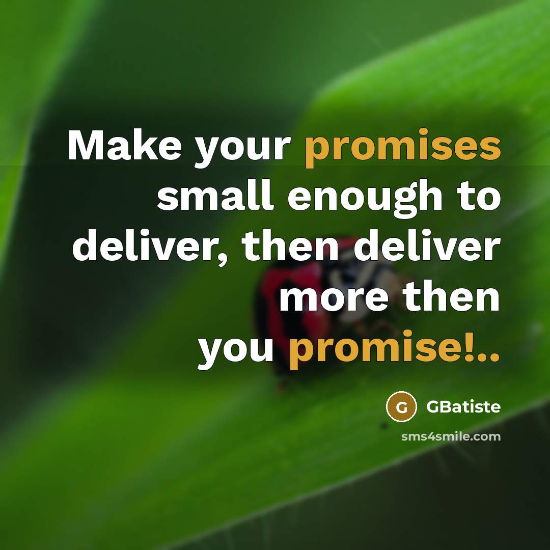 “Make your promises small enough to deliver, then deliver more then you promise!..” quote by GBatiste