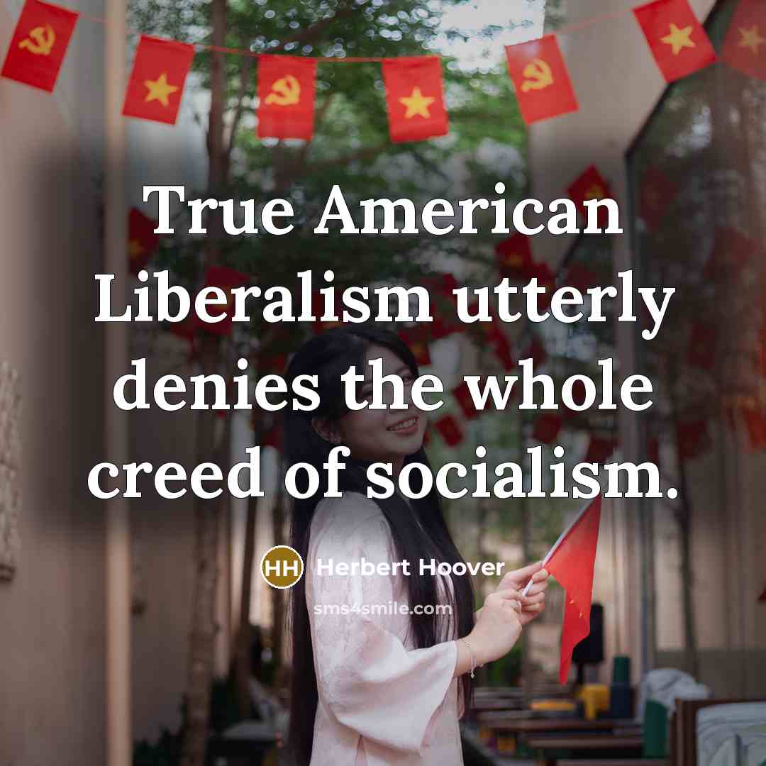 “True American Liberalism utterly denies the whole creed of socialism.” quote by Herbert Hoover
