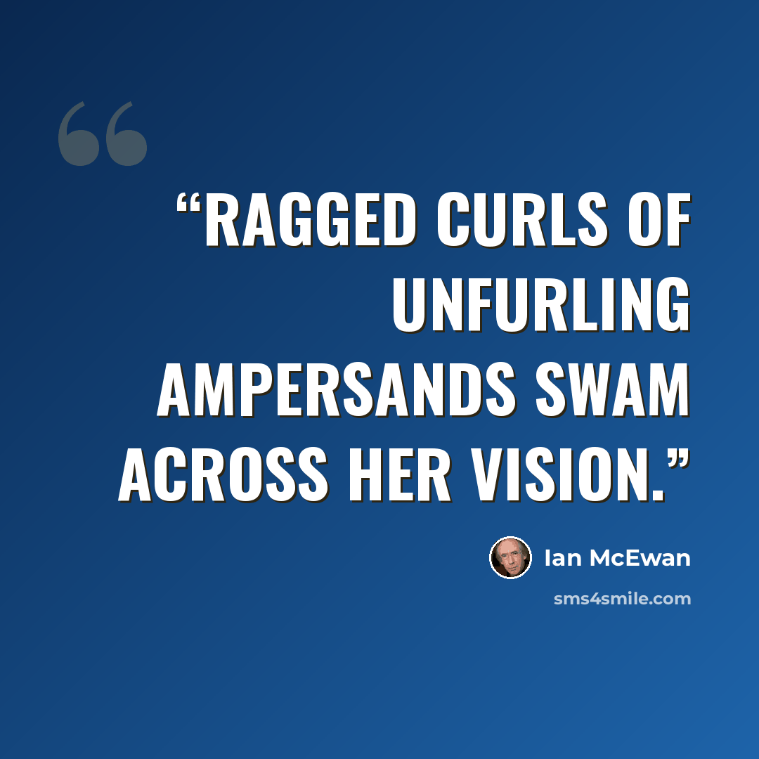 “Ragged curls of unfurling ampersands swam across her vision.” quote by Ian McEwan