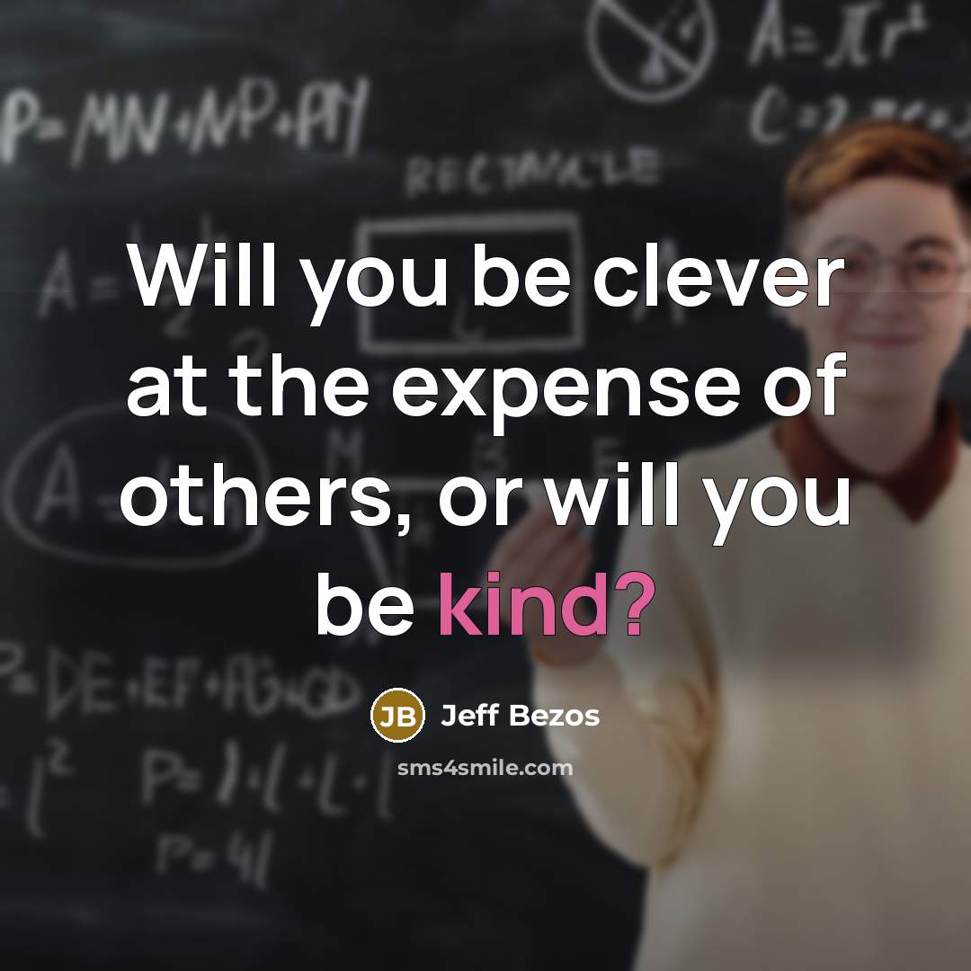 “Will you be clever at the expense of others, or will you be kind?” quote by Jeff Bezos