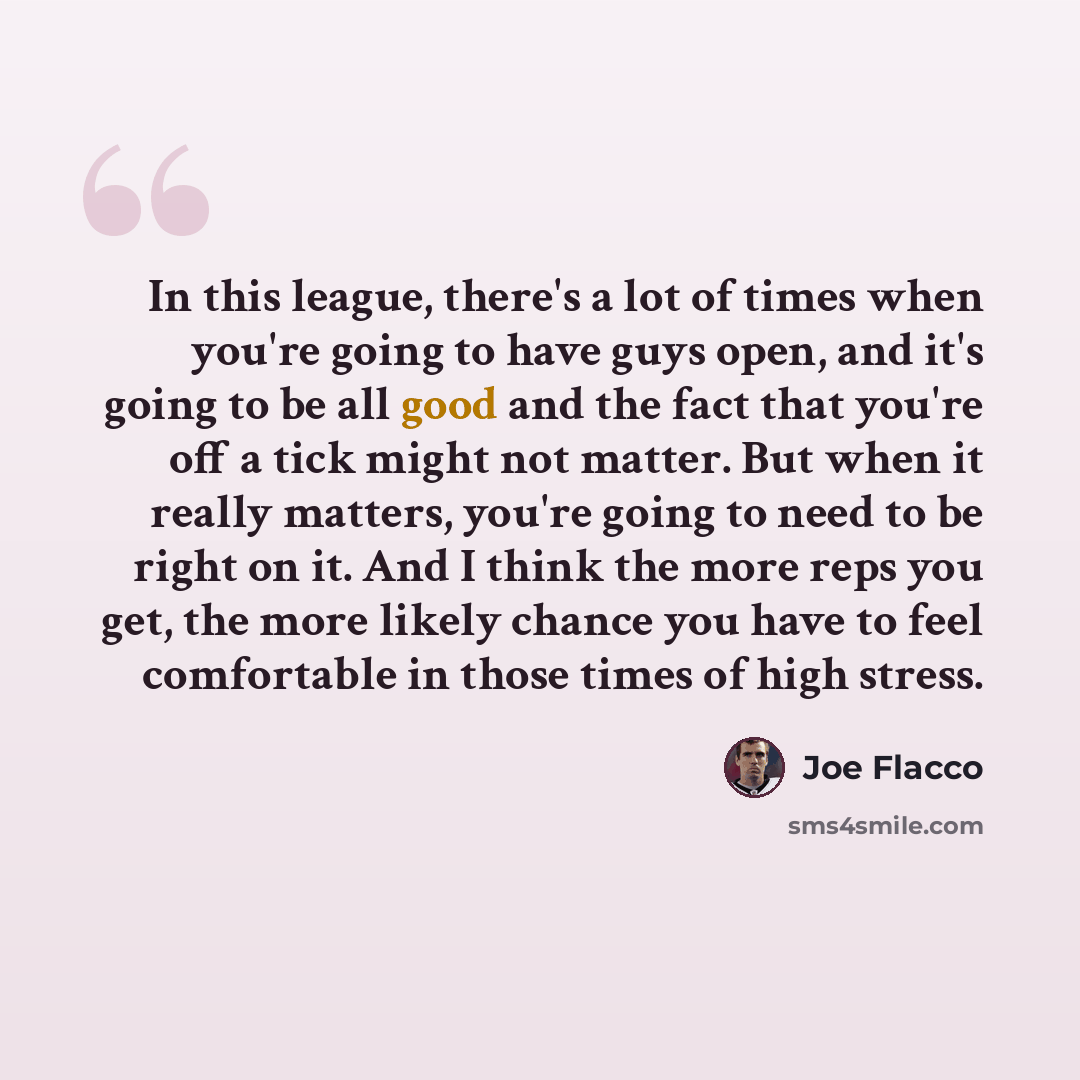 “In this league, there's a lot of times when you're going to have guys open, and it's going to be all good and the fact that you're off a tick might not matter. But when it really matters, you're going to need to be right on it. And I think the more reps you get, the more likely chance you have to…” quote by Joe Flacco