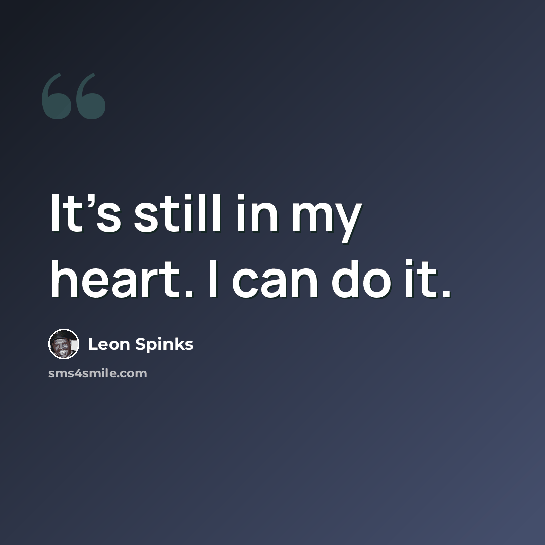 “It's still in my heart. I can do it.” quote by Leon Spinks