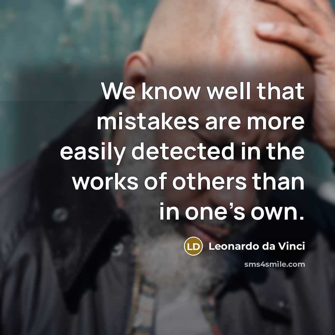 “We know well that mistakes are more easily detected in the works of others than in one's own.” quote by Leonardo da Vinci