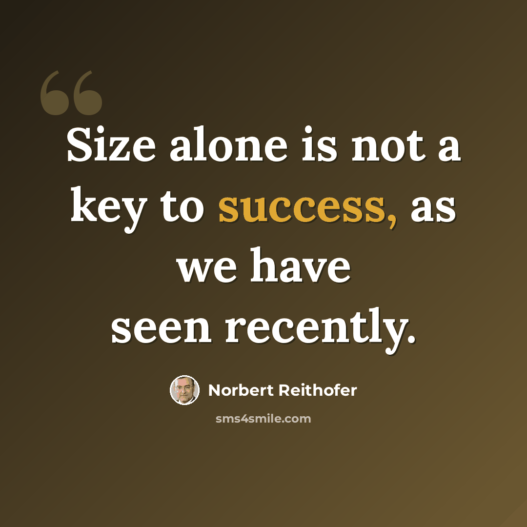 “Size alone is not a key to success, as we have seen recently.” quote by Norbert Reithofer
